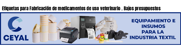 Etiquetas para Fabricación de medicamentos de uso veterinario . Bajos presupuestos