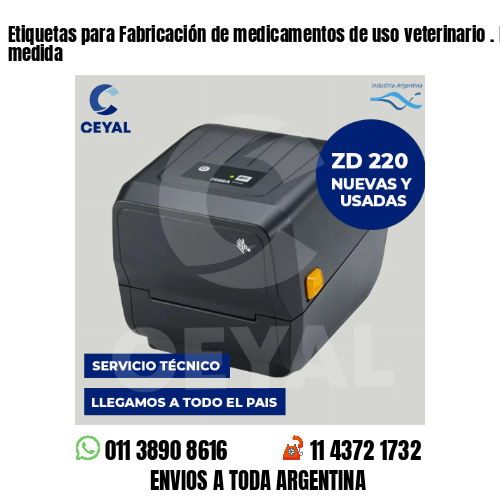 Etiquetas para Fabricación de medicamentos de uso veterinario . Precios a medida