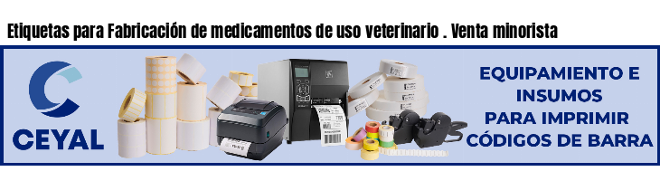 Etiquetas para Fabricación de medicamentos de uso veterinario . Venta minorista