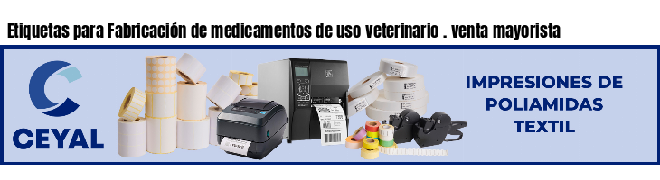Etiquetas para Fabricación de medicamentos de uso veterinario . venta mayorista