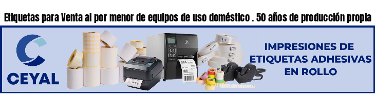 Etiquetas para Venta al por menor de equipos de uso doméstico . 50 años de producción propia