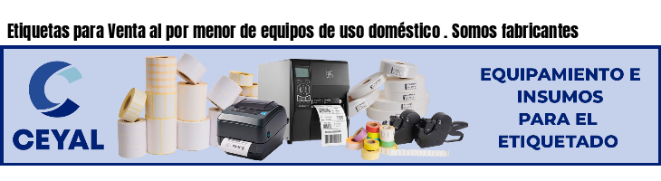 Etiquetas para Venta al por menor de equipos de uso doméstico . Somos fabricantes