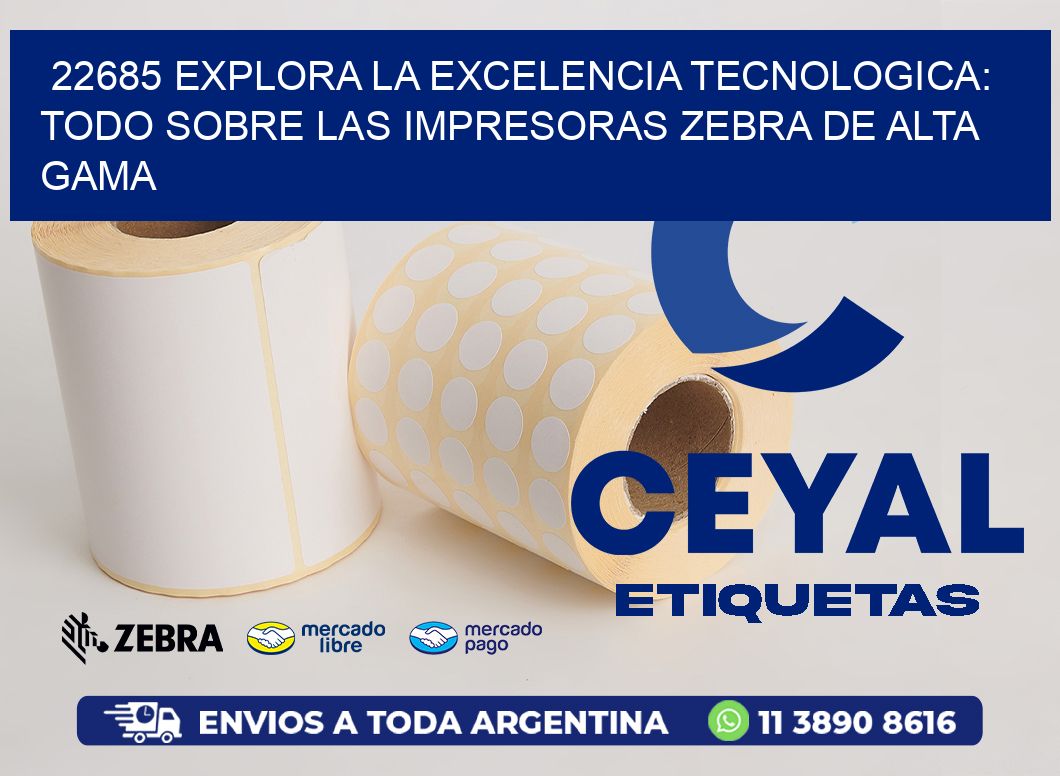 22685 EXPLORA LA EXCELENCIA TECNOLOGICA: TODO SOBRE LAS IMPRESORAS ZEBRA DE ALTA GAMA