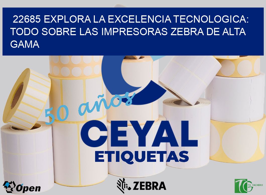22685 EXPLORA LA EXCELENCIA TECNOLOGICA: TODO SOBRE LAS IMPRESORAS ZEBRA DE ALTA GAMA