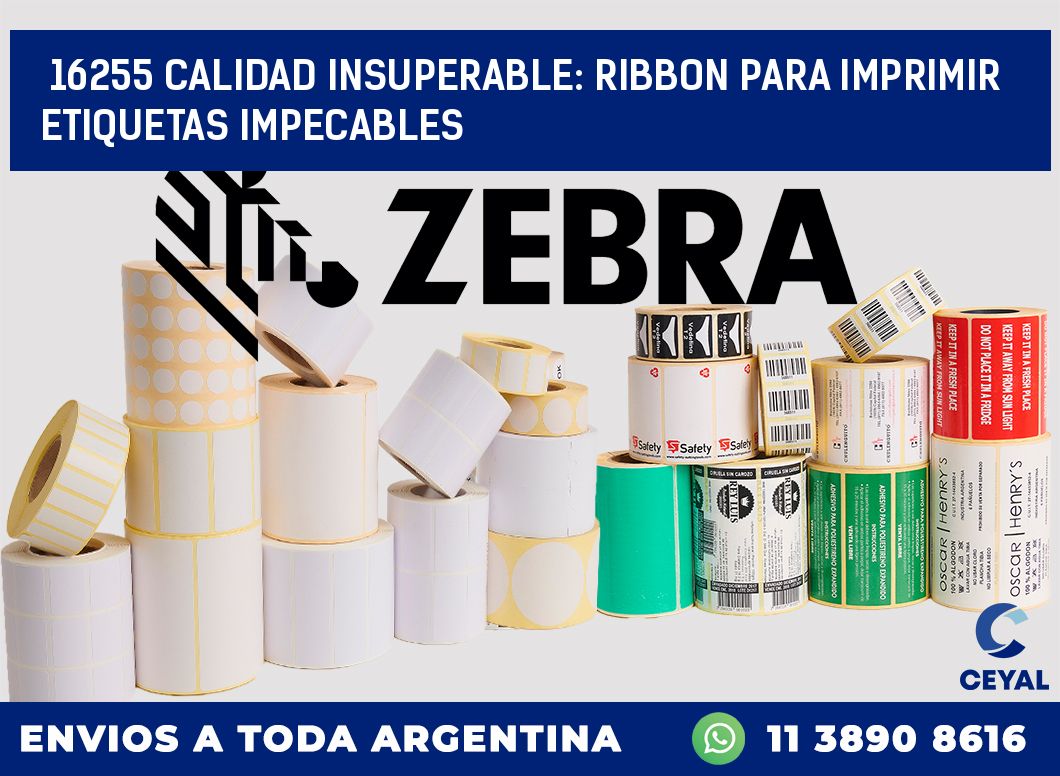 16255 CALIDAD INSUPERABLE: RIBBON PARA IMPRIMIR ETIQUETAS IMPECABLES