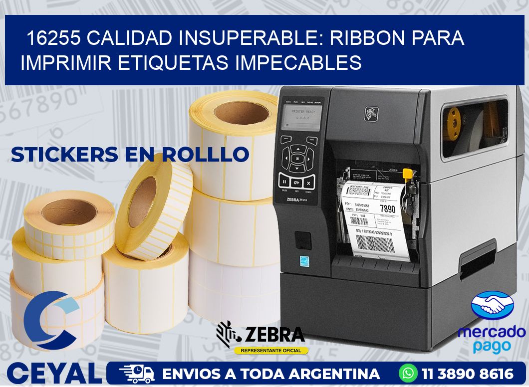 16255 CALIDAD INSUPERABLE: RIBBON PARA IMPRIMIR ETIQUETAS IMPECABLES