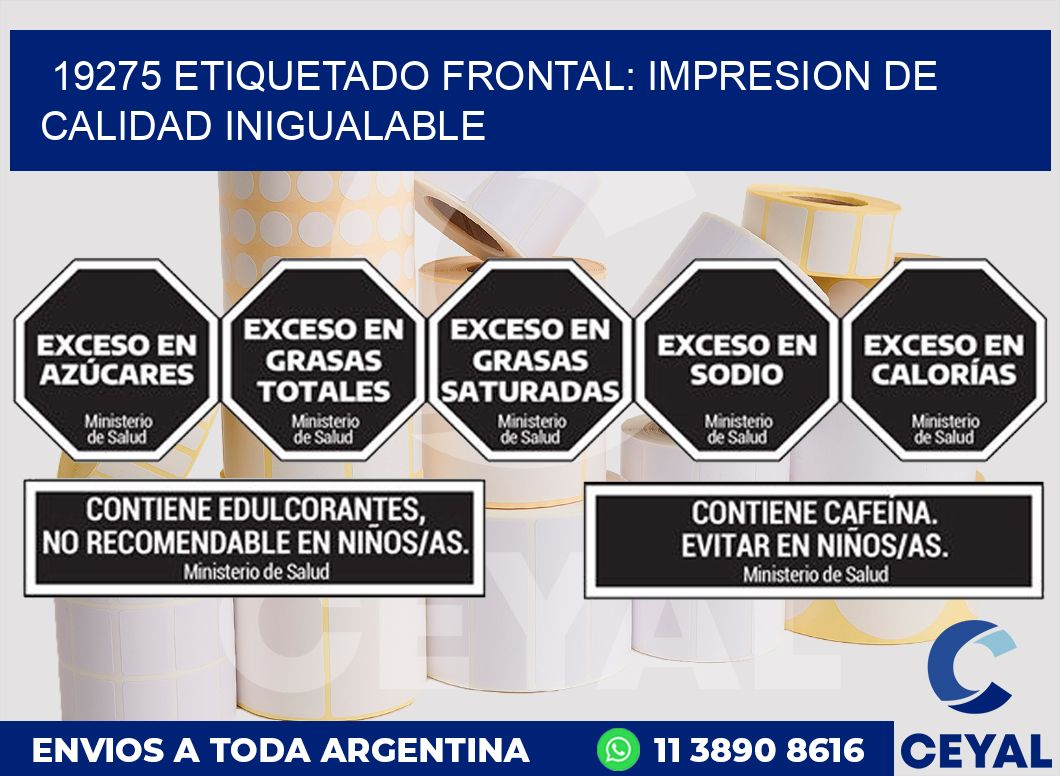 19275 ETIQUETADO FRONTAL: IMPRESION DE CALIDAD INIGUALABLE