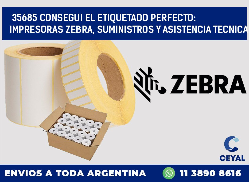 35685 CONSEGUI EL ETIQUETADO PERFECTO: IMPRESORAS ZEBRA, SUMINISTROS Y ASISTENCIA TECNICA