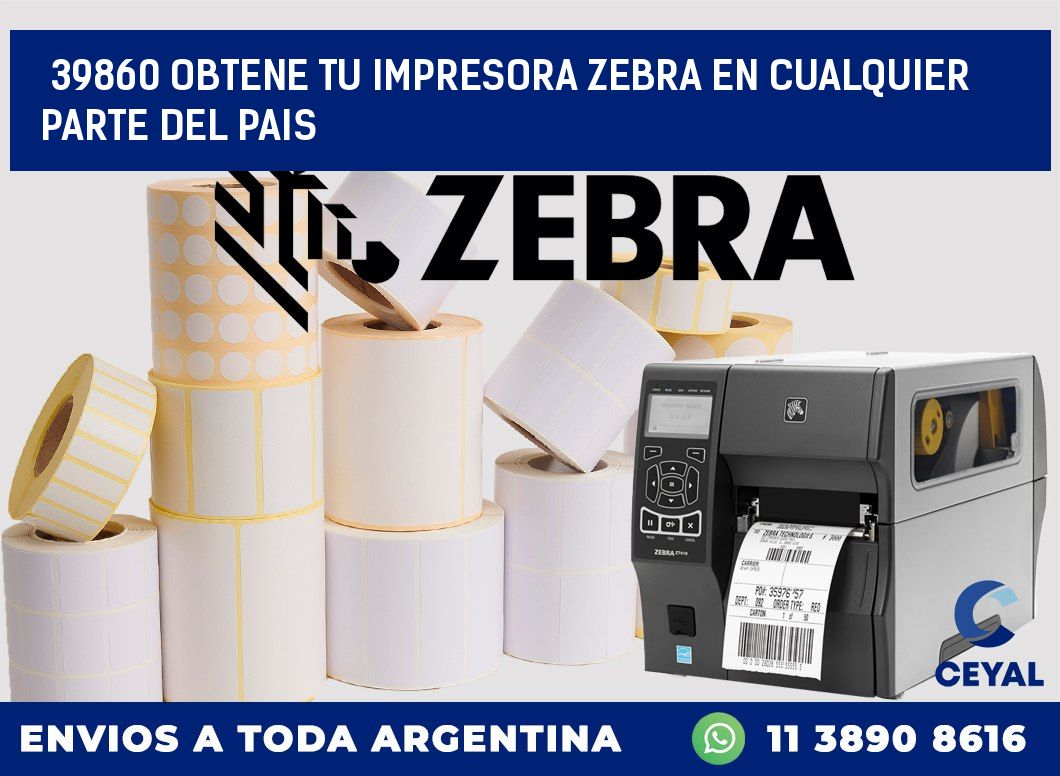 39860 OBTENE TU IMPRESORA ZEBRA EN CUALQUIER PARTE DEL PAIS