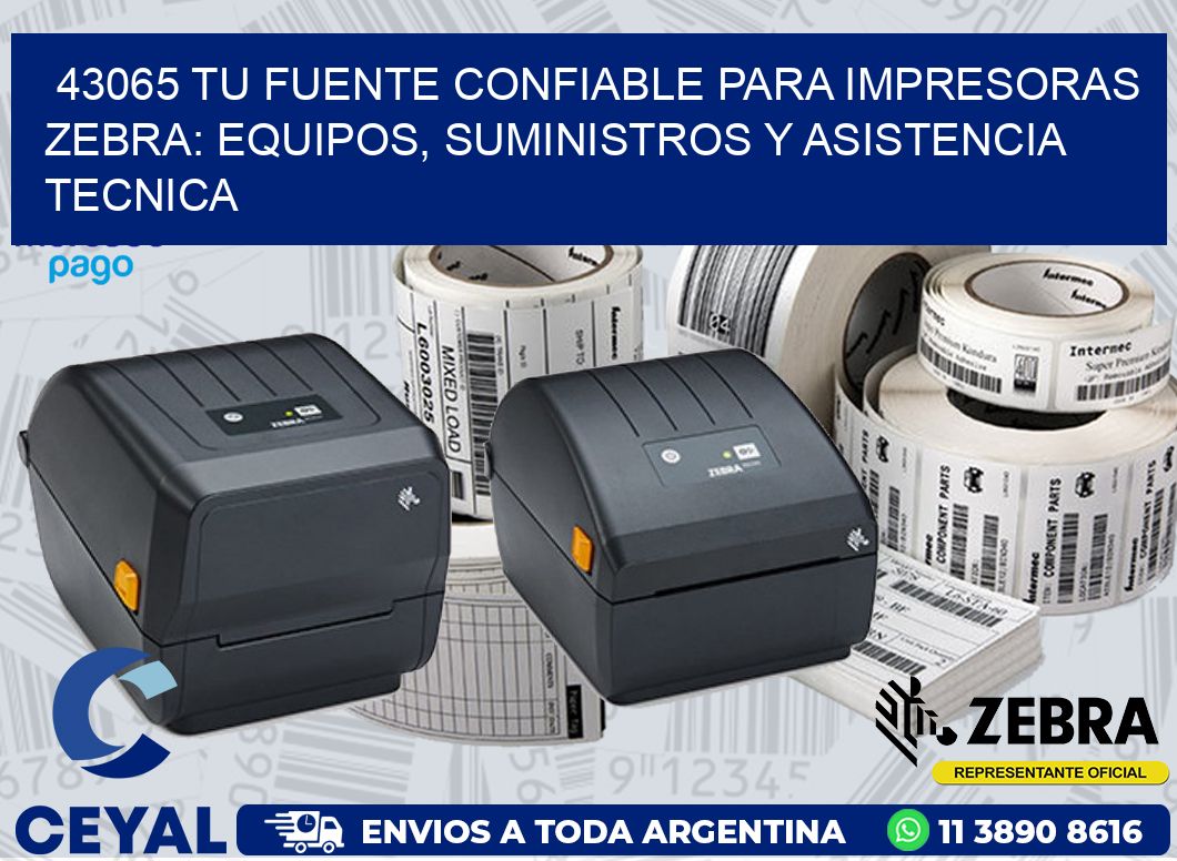 43065 TU FUENTE CONFIABLE PARA IMPRESORAS ZEBRA: EQUIPOS, SUMINISTROS Y ASISTENCIA TECNICA