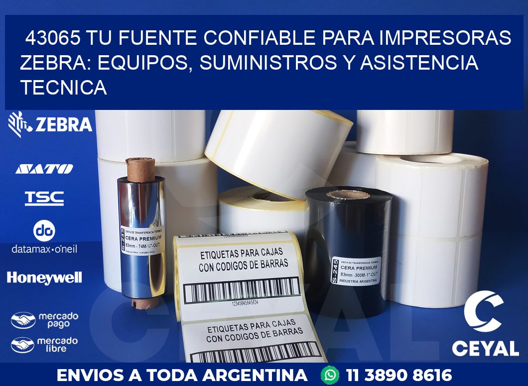 43065 TU FUENTE CONFIABLE PARA IMPRESORAS ZEBRA: EQUIPOS, SUMINISTROS Y ASISTENCIA TECNICA