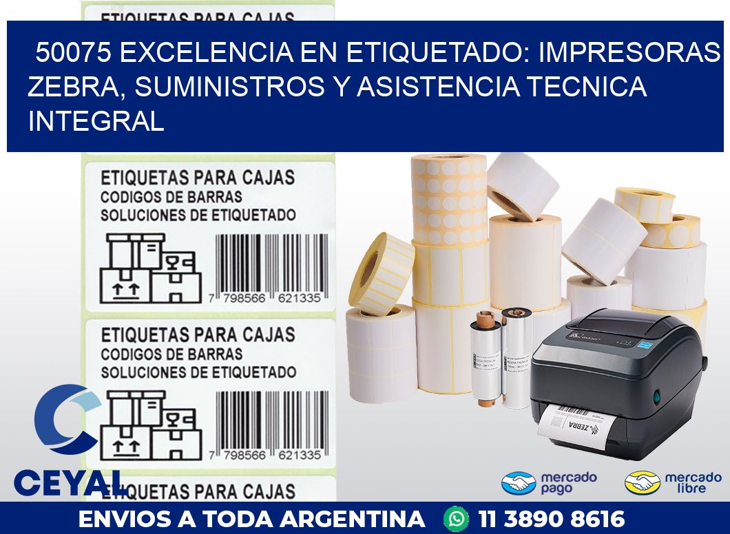 50075 EXCELENCIA EN ETIQUETADO: IMPRESORAS ZEBRA, SUMINISTROS Y ASISTENCIA TECNICA INTEGRAL