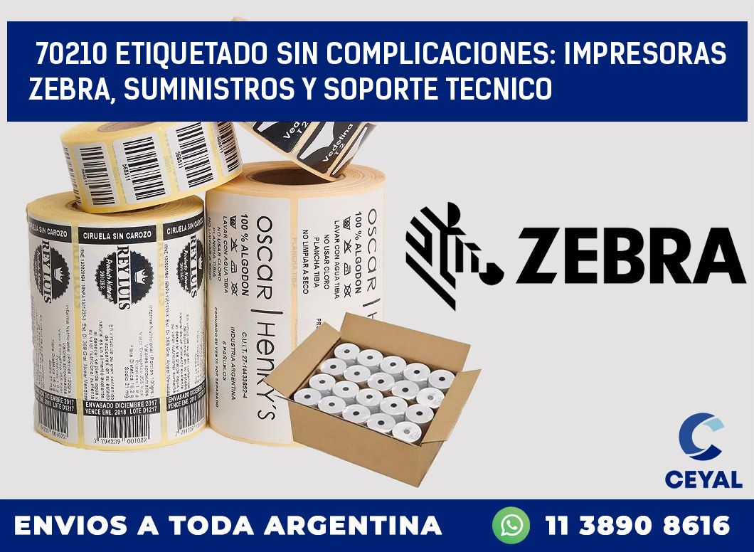 70210 ETIQUETADO SIN COMPLICACIONES: IMPRESORAS ZEBRA, SUMINISTROS Y SOPORTE TECNICO