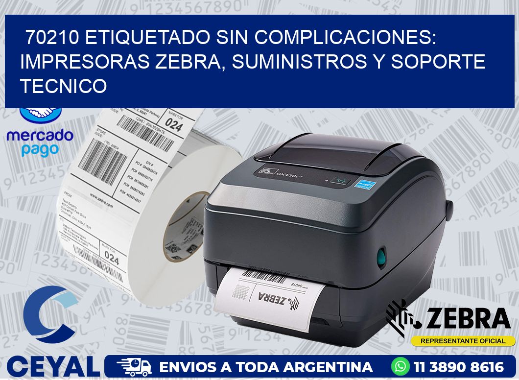 70210 ETIQUETADO SIN COMPLICACIONES: IMPRESORAS ZEBRA, SUMINISTROS Y SOPORTE TECNICO
