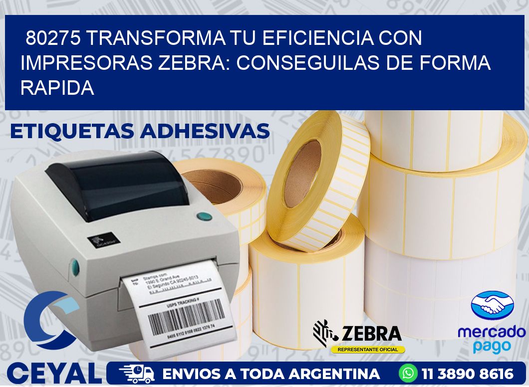 80275 TRANSFORMA TU EFICIENCIA CON IMPRESORAS ZEBRA: CONSEGUILAS DE FORMA RAPIDA