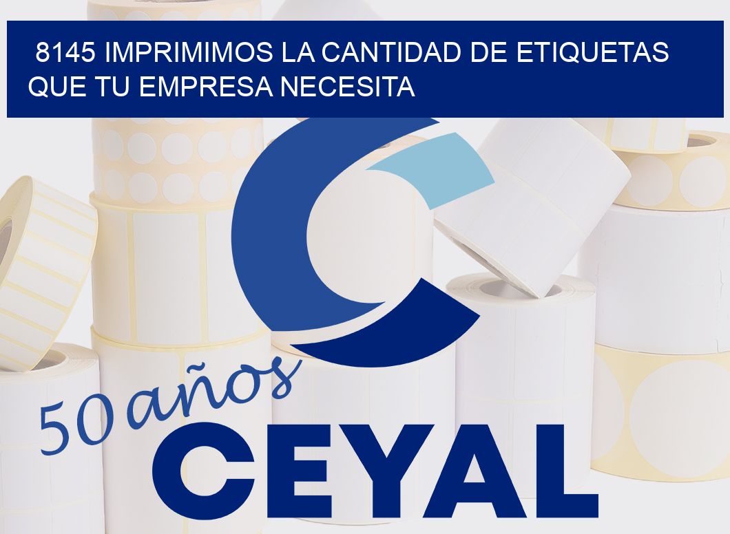 8145 IMPRIMIMOS LA CANTIDAD DE ETIQUETAS QUE TU EMPRESA NECESITA