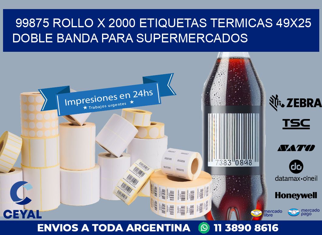 99875 ROLLO X 2000 ETIQUETAS TERMICAS 49X25 DOBLE BANDA PARA SUPERMERCADOS