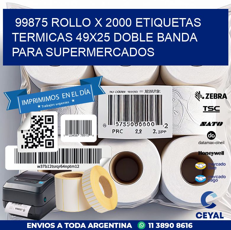 99875 ROLLO X 2000 ETIQUETAS TERMICAS 49X25 DOBLE BANDA PARA SUPERMERCADOS