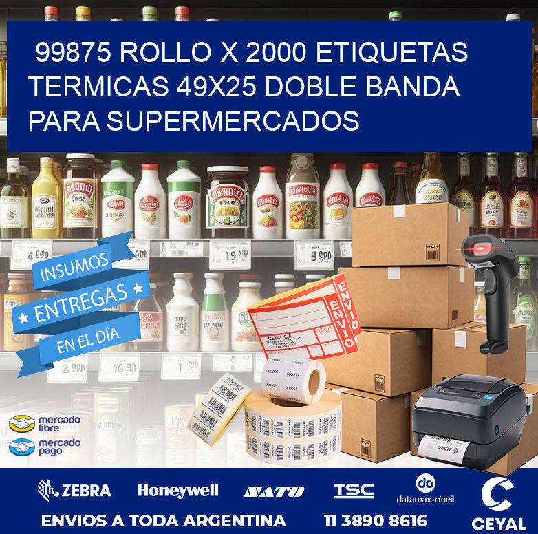 99875 ROLLO X 2000 ETIQUETAS TERMICAS 49X25 DOBLE BANDA PARA SUPERMERCADOS