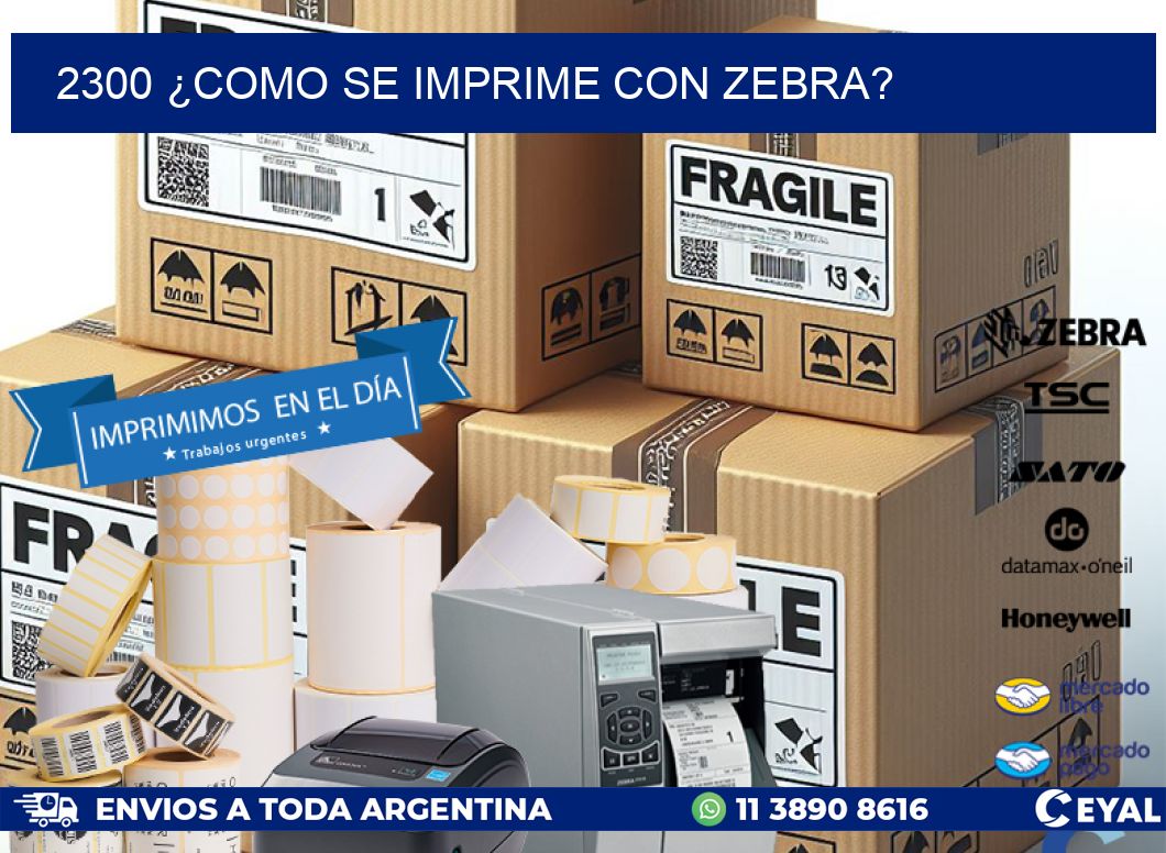 2300 ¿COMO SE IMPRIME CON ZEBRA?