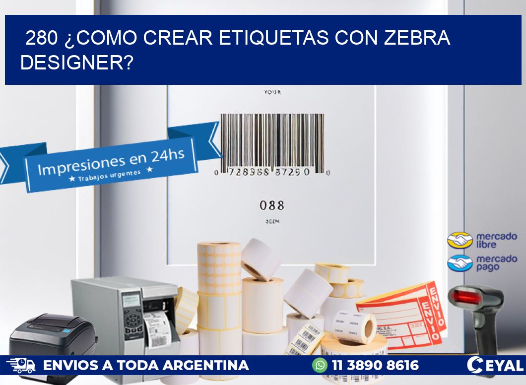 280 ¿COMO CREAR ETIQUETAS CON ZEBRA DESIGNER?