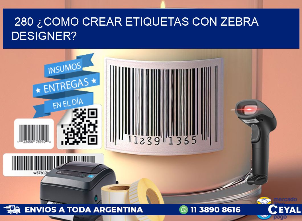 280 ¿COMO CREAR ETIQUETAS CON ZEBRA DESIGNER?