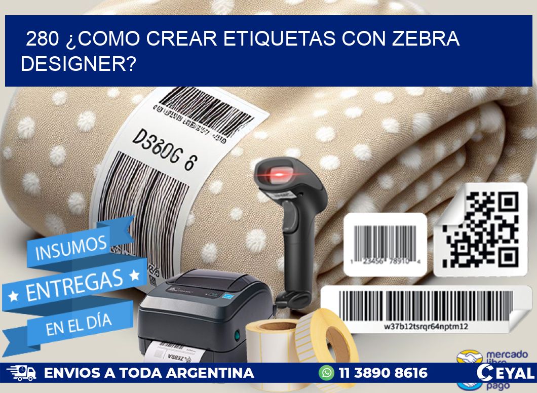 280 ¿COMO CREAR ETIQUETAS CON ZEBRA DESIGNER?