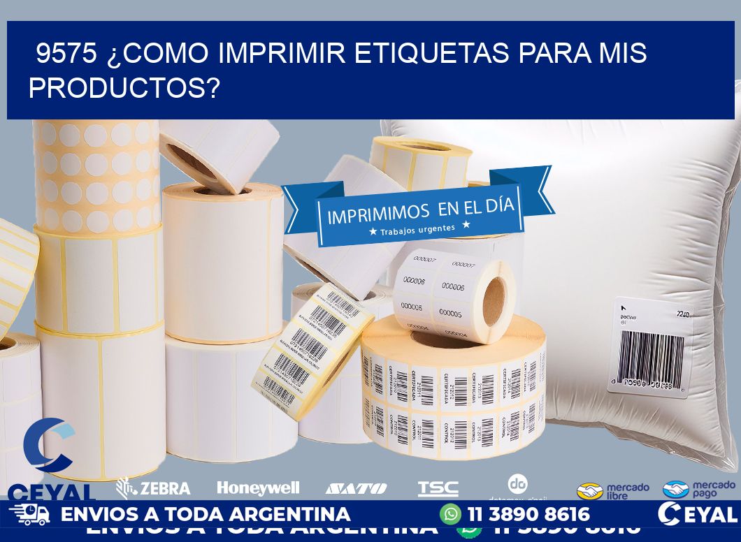 9575 ¿COMO IMPRIMIR ETIQUETAS PARA MIS PRODUCTOS?