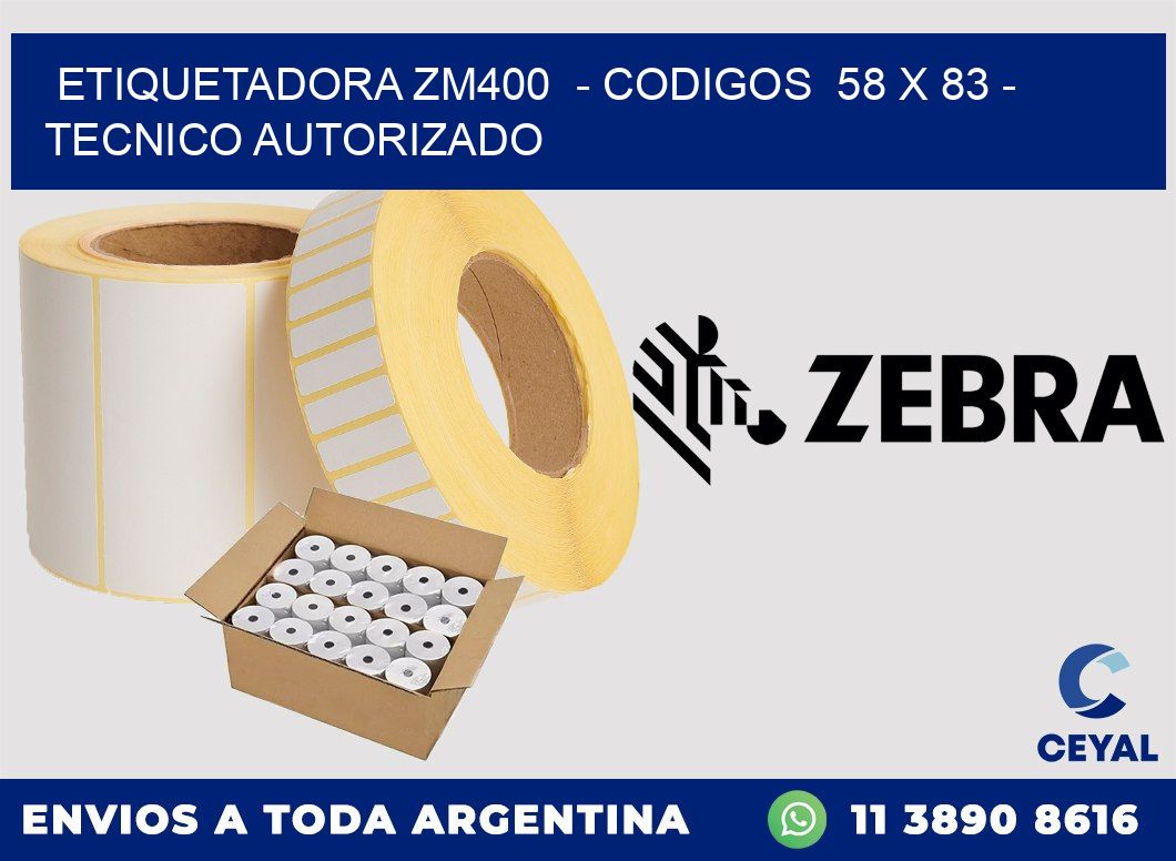 ETIQUETADORA ZM400  - CODIGOS  58 x 83 - TECNICO AUTORIZADO