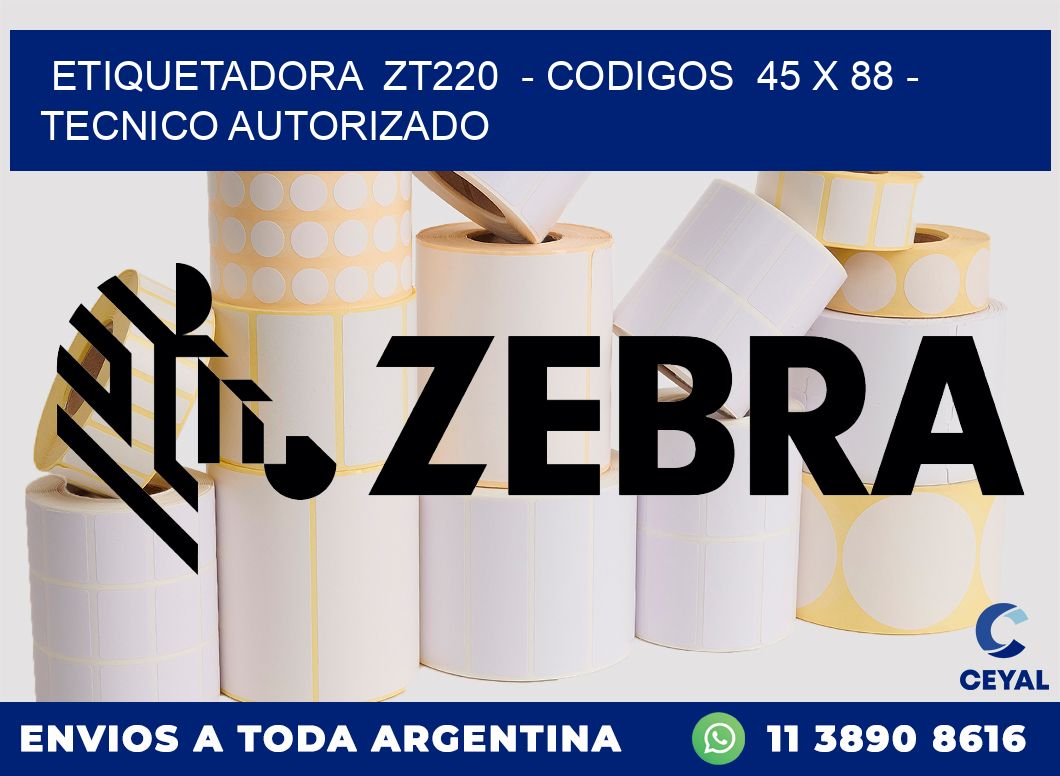 ETIQUETADORA  ZT220  - CODIGOS  45 x 88 - TECNICO AUTORIZADO