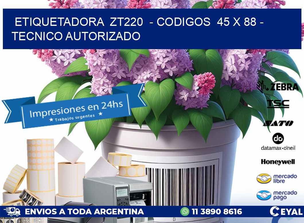 ETIQUETADORA  ZT220  – CODIGOS  45 x 88 – TECNICO AUTORIZADO