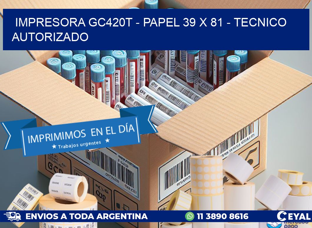 IMPRESORA GC420T - PAPEL 39 x 81 - TECNICO AUTORIZADO