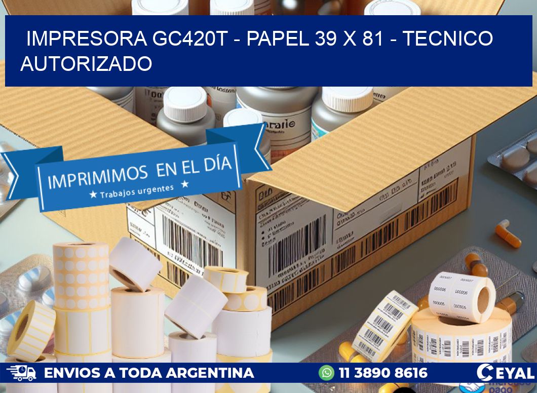 IMPRESORA GC420T - PAPEL 39 x 81 - TECNICO AUTORIZADO