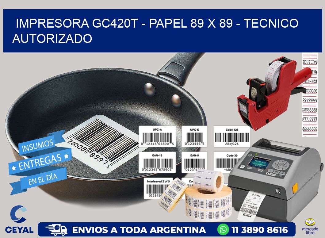 IMPRESORA GC420T - PAPEL 89 x 89 - TECNICO AUTORIZADO