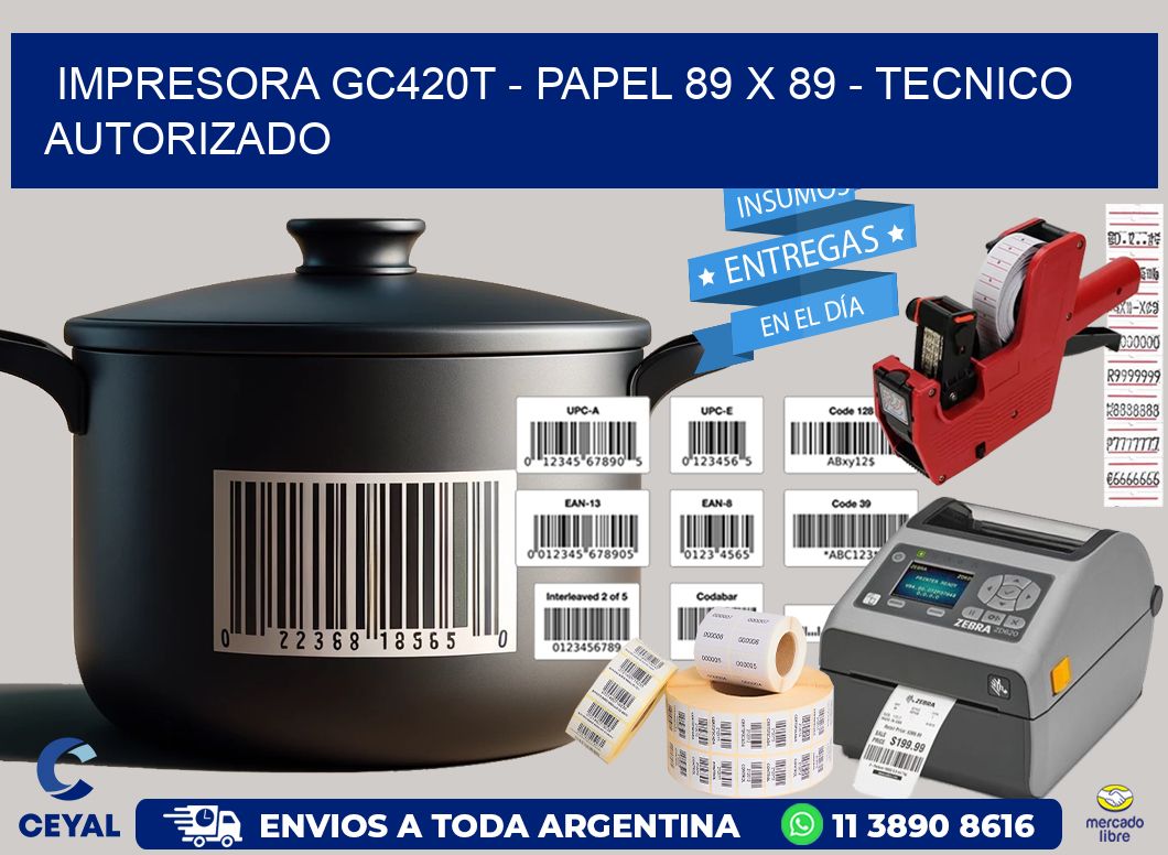 IMPRESORA GC420T - PAPEL 89 x 89 - TECNICO AUTORIZADO