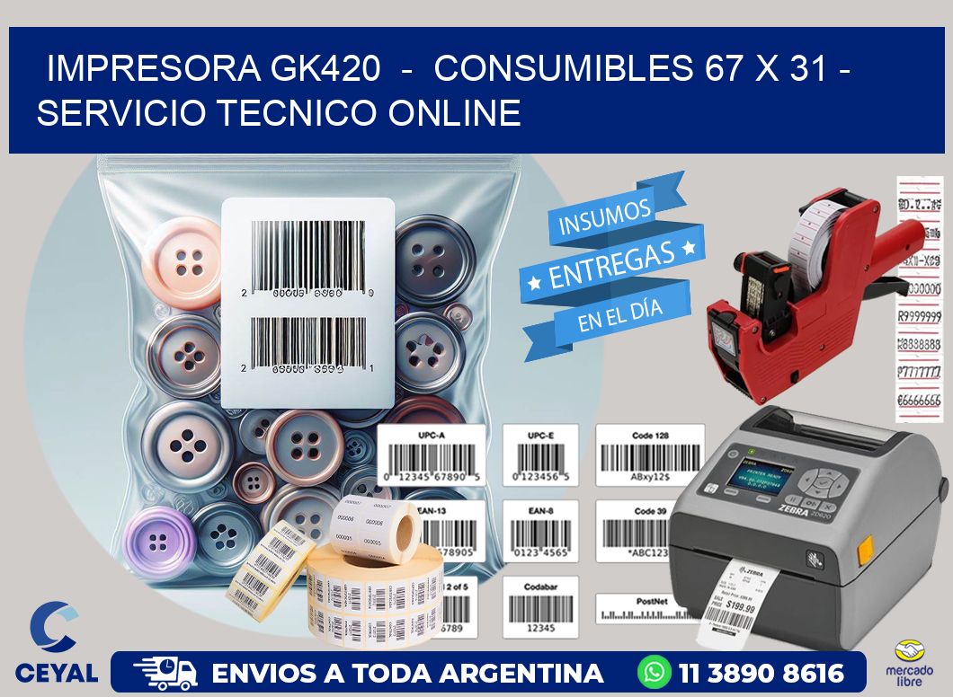 IMPRESORA GK420  -  CONSUMIBLES 67 x 31 - SERVICIO TECNICO ONLINE