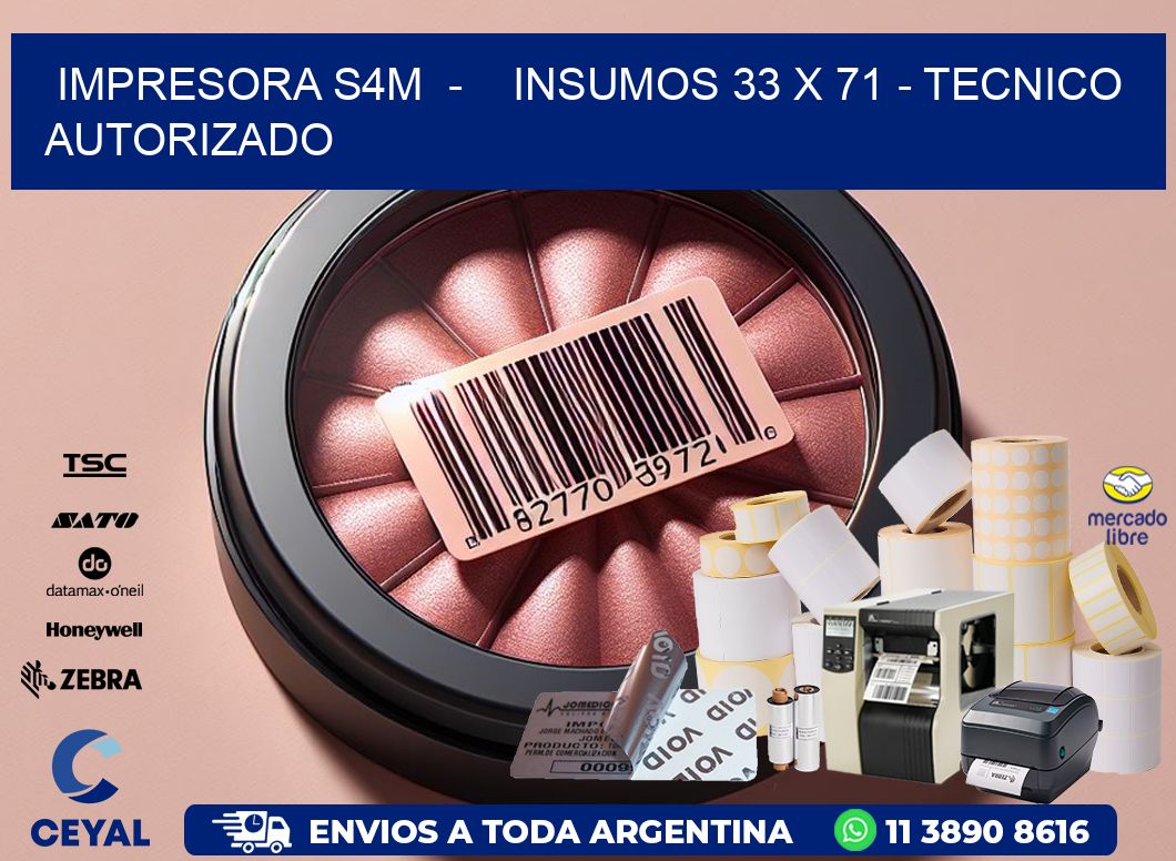IMPRESORA S4M  -    INSUMOS 33 x 71 - TECNICO AUTORIZADO