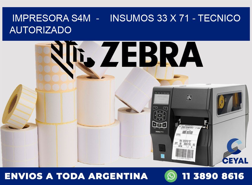 IMPRESORA S4M  -    INSUMOS 33 x 71 - TECNICO AUTORIZADO