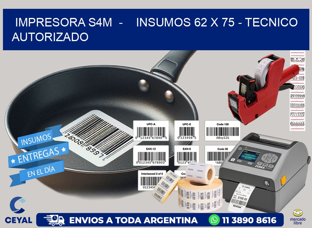 IMPRESORA S4M  -    INSUMOS 62 x 75 - TECNICO AUTORIZADO