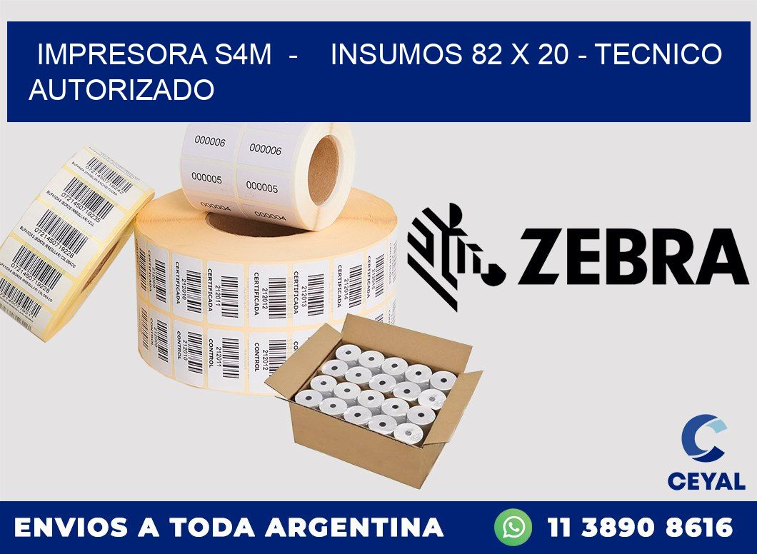 IMPRESORA S4M  -    INSUMOS 82 x 20 - TECNICO AUTORIZADO
