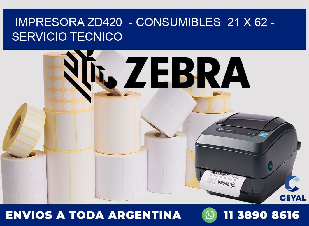 IMPRESORA ZD420  - CONSUMIBLES  21 x 62 - SERVICIO TECNICO