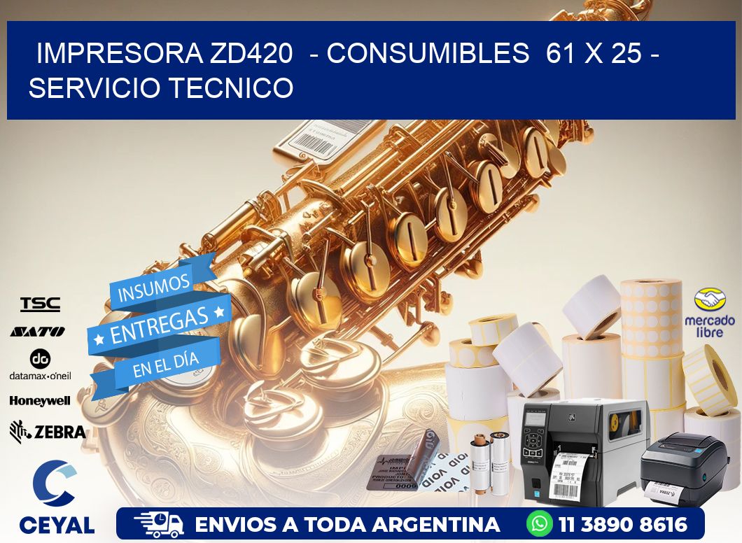 IMPRESORA ZD420  - CONSUMIBLES  61 x 25 - SERVICIO TECNICO