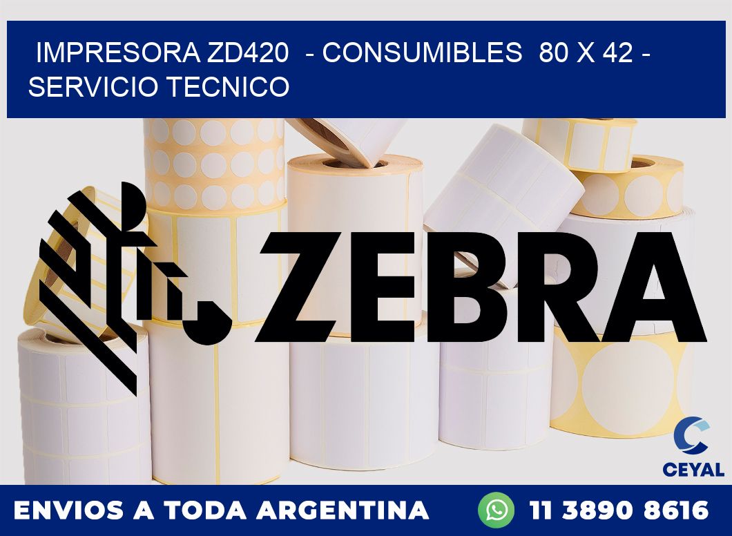 IMPRESORA ZD420  - CONSUMIBLES  80 x 42 - SERVICIO TECNICO