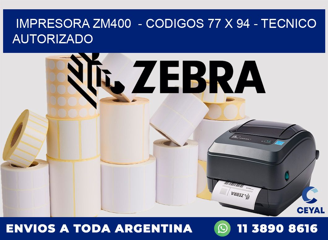 IMPRESORA ZM400  - CODIGOS 77 x 94 - TECNICO AUTORIZADO