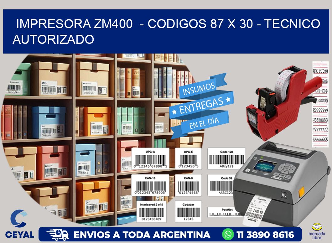 IMPRESORA ZM400 - CODIGOS 87 x 30 - TECNICO AUTORIZADO