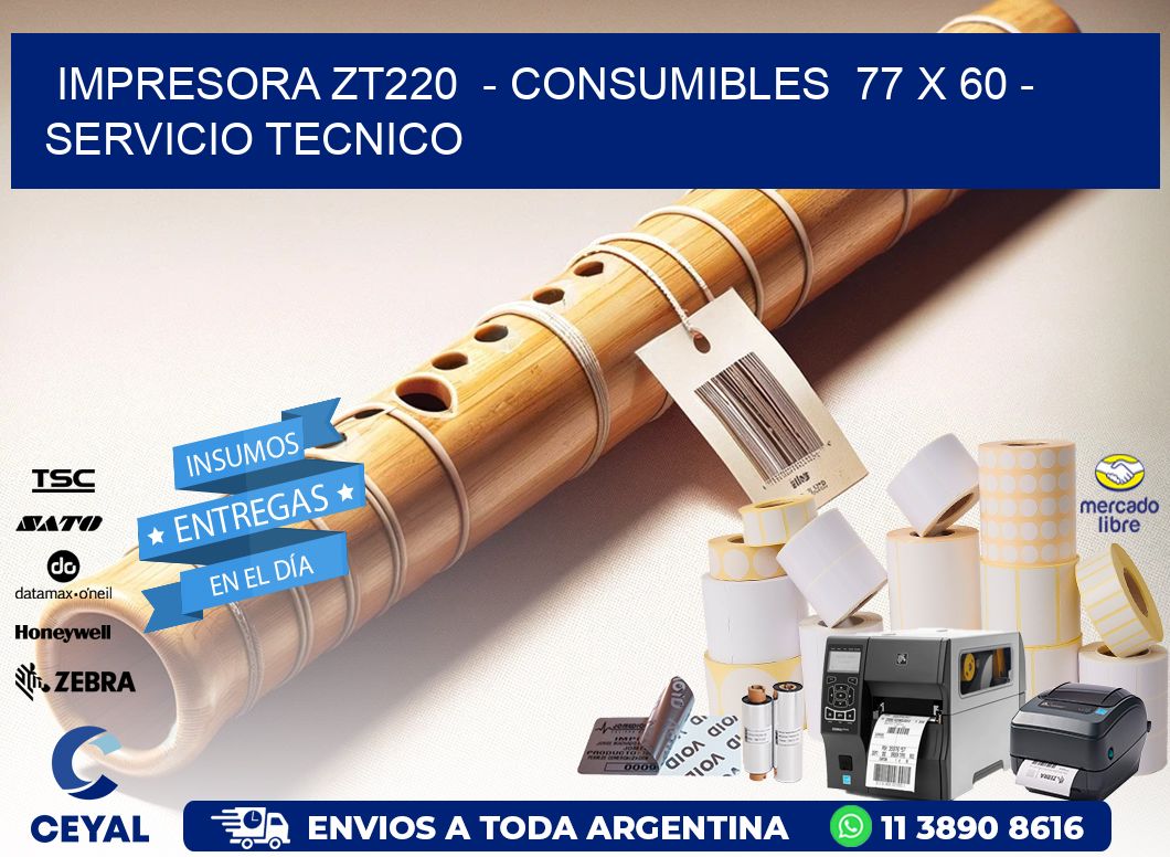 IMPRESORA ZT220  - CONSUMIBLES  77 x 60 - SERVICIO TECNICO