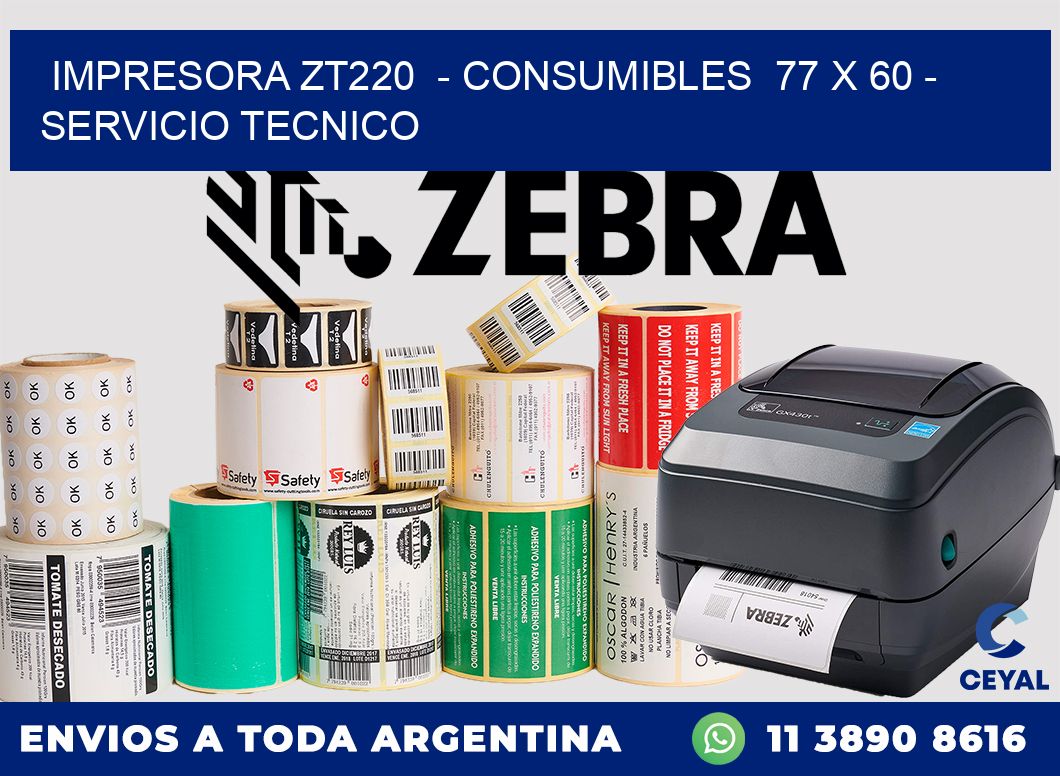 IMPRESORA ZT220  - CONSUMIBLES  77 x 60 - SERVICIO TECNICO