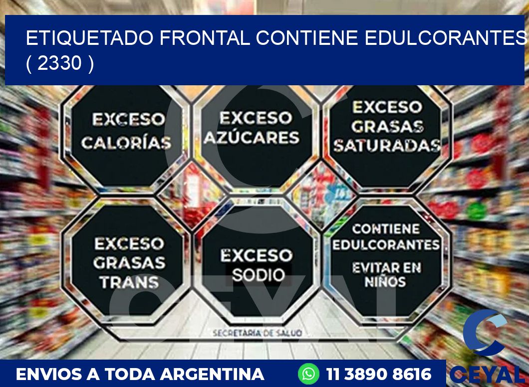 ETIQUETADO FRONTAL CONTIENE EDULCORANTES  ( 2330 )