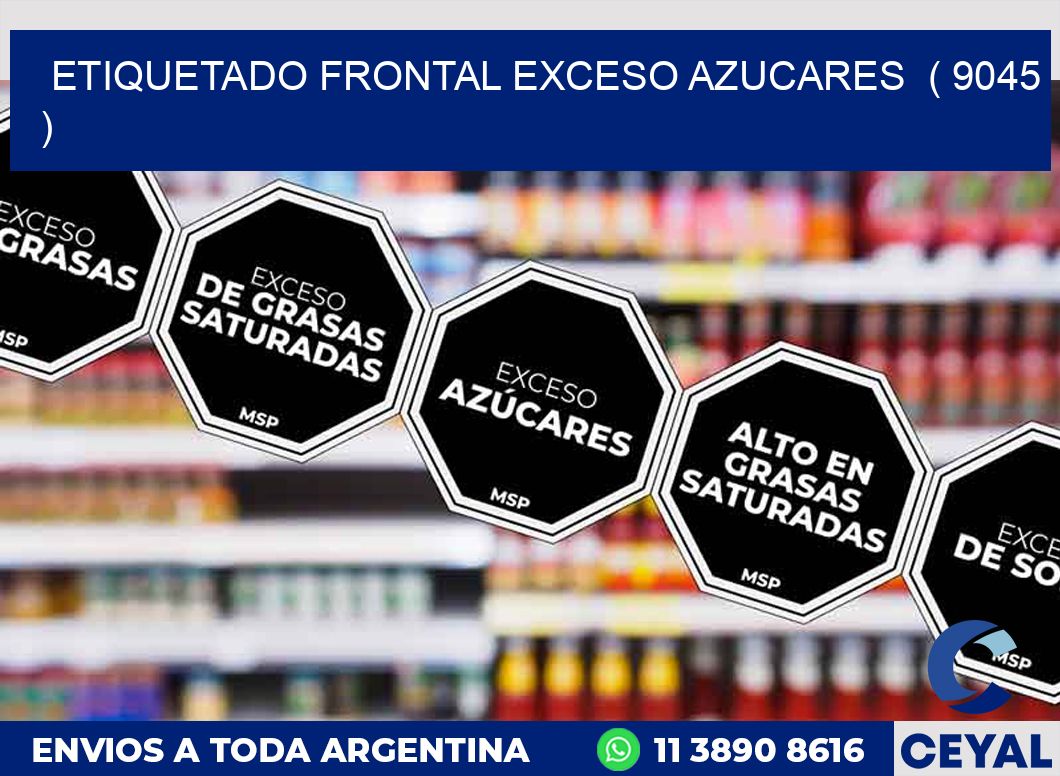 ETIQUETADO FRONTAL EXCESO AZUCARES  ( 9045 )
