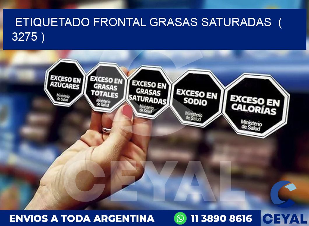 ETIQUETADO FRONTAL GRASAS SATURADAS  ( 3275 )